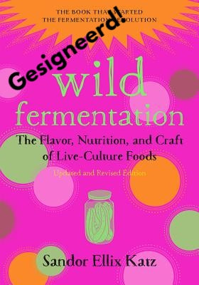 Sandor Ellix Katz - Wild Fermentation The Flavor, Nutrition, and Craft of Live-Culture Foods, 2nd Edition **GESIGNEERD**